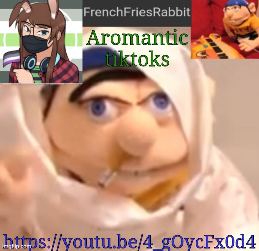 FrenchFriesRabbit updated Jeffy template | Aromantic tiktoks; https://youtu.be/4_gOycFx0d4 | image tagged in frenchfriesrabbit updated jeffy template | made w/ Imgflip meme maker