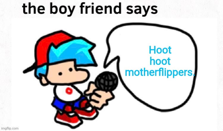 Bf sayz | Hoot hoot motherflippers. | image tagged in bf sayz | made w/ Imgflip meme maker