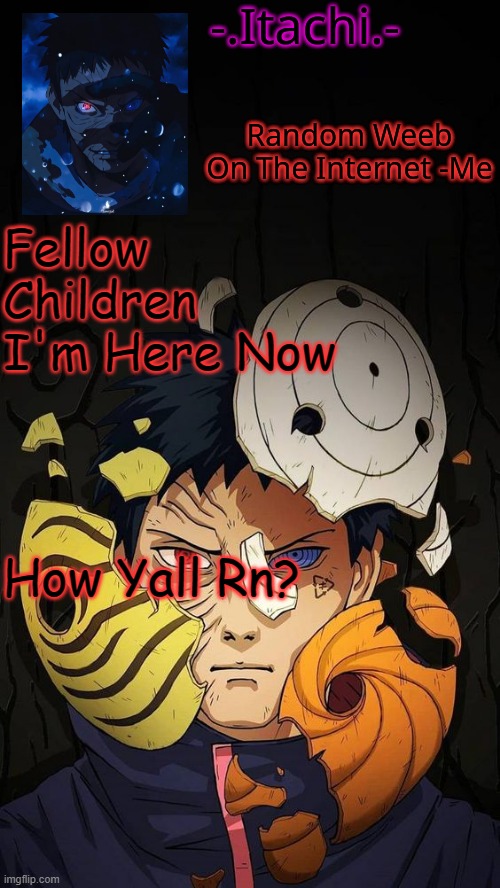 Obito Temp :D | Fellow Children I'm Here Now; How Yall Rn? | image tagged in obito temp d | made w/ Imgflip meme maker