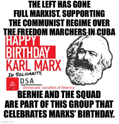 Democratic Socialists are just Commie Lite | THE LEFT HAS GONE FULL MARXIST. SUPPORTING THE COMMUNIST REGIME OVER THE FREEDOM MARCHERS IN CUBA; BERNIE AND THE SQUAD ARE PART OF THIS GROUP THAT CELEBRATES MARXS’ BIRTHDAY. | image tagged in communist socialist,democratic socialism,leftists,pro cuban regime,anti american | made w/ Imgflip meme maker