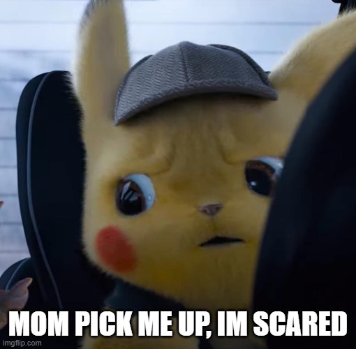Unsettled detective pikachu | MOM PICK ME UP, IM SCARED | image tagged in unsettled detective pikachu | made w/ Imgflip meme maker