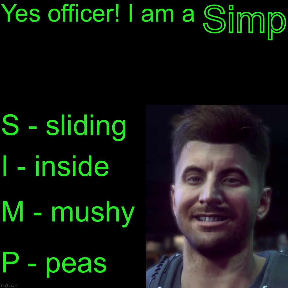 There's my shitpost hour. Again. And another simp shit. | Yes officer! I am a; Simp; S - sliding; I - inside; M - mushy; P - peas | image tagged in memes,blank transparent square | made w/ Imgflip meme maker