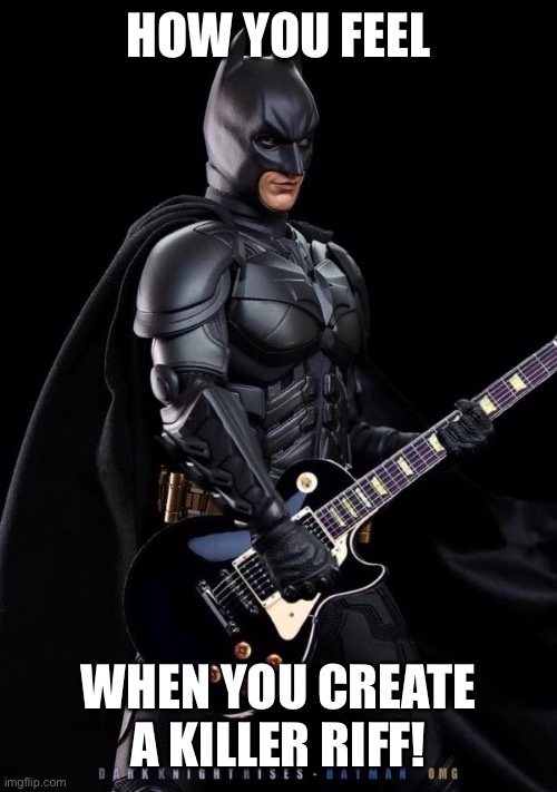 Killer Riff - I’m Batman | HOW YOU FEEL; WHEN YOU CREATE A KILLER RIFF! | image tagged in batman guitarist | made w/ Imgflip meme maker