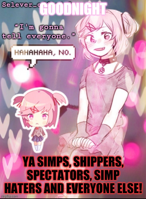 (Is this offensive if so then I am very sorry 0-0) | GOODNIGHT; YA SIMPS, SHIPPERS, SPECTATORS, SIMP HATERS AND EVERYONE ELSE! | made w/ Imgflip meme maker