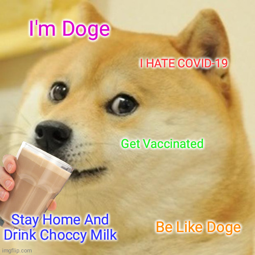 Doge | I'm Doge; I HATE COVID-19; Get Vaccinated; Stay Home And Drink Choccy Milk; Be Like Doge | image tagged in memes,doge | made w/ Imgflip meme maker