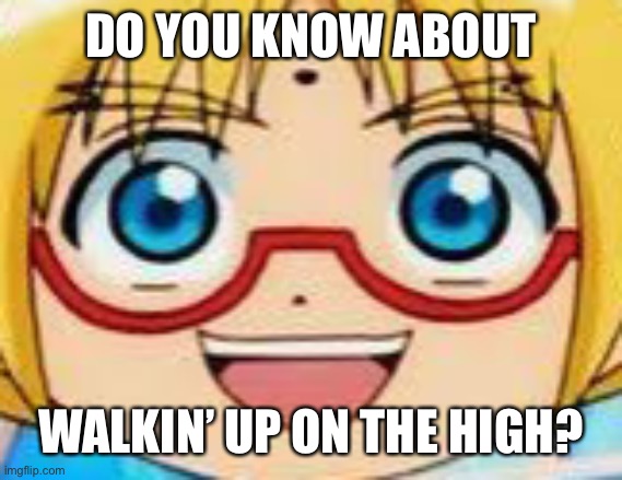 When your muscles goes sensitive, you can call that physical melt | DO YOU KNOW ABOUT; WALKIN’ UP ON THE HIGH? | image tagged in hentai | made w/ Imgflip meme maker