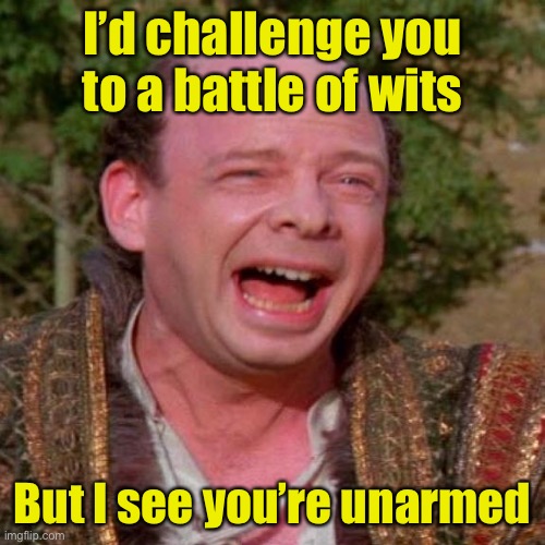 Inconceivable Vizzini | I’d challenge you
to a battle of wits; But I see you’re unarmed | image tagged in inconceivable vizzini,stupid people | made w/ Imgflip meme maker