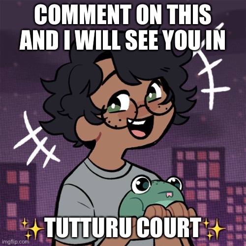 If you do you can come there ajajakakakkakakaakaoakaia | COMMENT ON THIS AND I WILL SEE YOU IN; ✨TUTTURU COURT✨ | image tagged in ram3n picrew | made w/ Imgflip meme maker