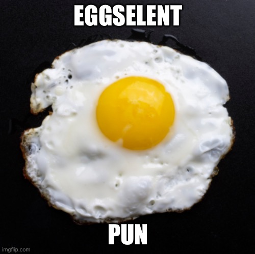 Eggs | EGGSELENT; PUN | image tagged in eggs | made w/ Imgflip meme maker