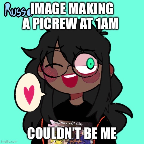 Me when, when ugh | IMAGE MAKING A PICREW AT 1AM; COULDN’T BE ME | image tagged in me when when ugh | made w/ Imgflip meme maker