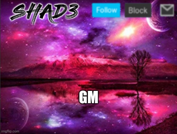 Shad3 announcement template v7 | GM | image tagged in shad3 announcement template v7 | made w/ Imgflip meme maker