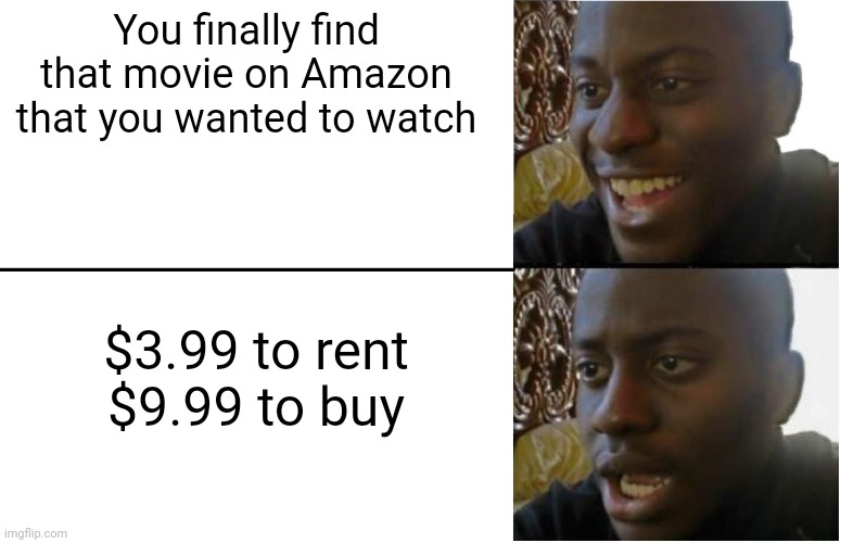 Story of my life | You finally find that movie on Amazon that you wanted to watch; $3.99 to rent
$9.99 to buy | image tagged in disappointed black guy | made w/ Imgflip meme maker