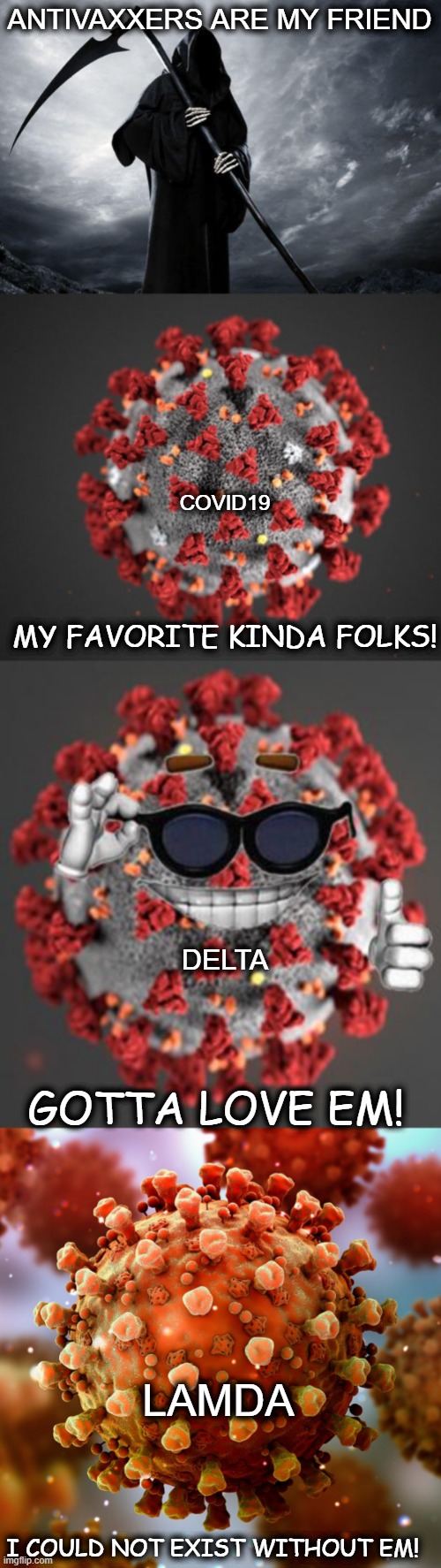 Ask yourself this question, why don't you have Polio? | ANTIVAXXERS ARE MY FRIEND; COVID19; MY FAVORITE KINDA FOLKS! DELTA; GOTTA LOVE EM! LAMDA; I COULD NOT EXIST WITHOUT EM! | image tagged in death,covid 19,memes,vaccines,politics,antivax | made w/ Imgflip meme maker