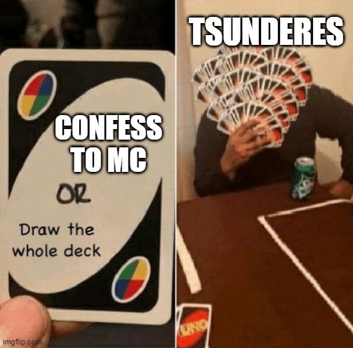 Confess to the MC | TSUNDERES; CONFESS TO MC | image tagged in uno draw the whole deck | made w/ Imgflip meme maker