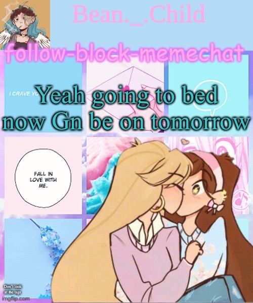 Yeah going to bed now Gn be on tomorrow; Don’t look at the tags | image tagged in beans very kissy kissy lesbian temp,beans,stop | made w/ Imgflip meme maker