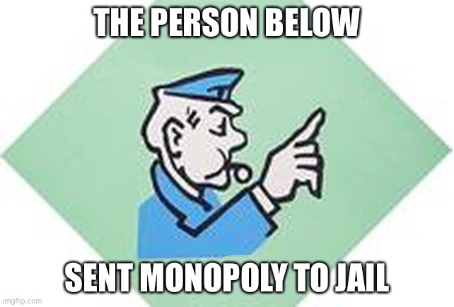 Go to jail monopoly | THE PERSON BELOW; SENT MONOPOLY TO JAIL | image tagged in go to jail monopoly | made w/ Imgflip meme maker