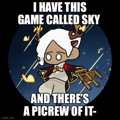 I love this | I HAVE THIS GAME CALLED SKY; AND THERE’S A PICREW OF IT- | made w/ Imgflip meme maker