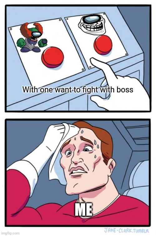 Two Buttons | With one want to fight with boss; ME | image tagged in memes,two buttons,bosses | made w/ Imgflip meme maker