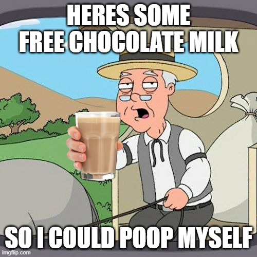 free choco |  HERES SOME FREE CHOCOLATE MILK; SO I COULD POOP MYSELF | image tagged in memes,pepperidge farm remembers | made w/ Imgflip meme maker