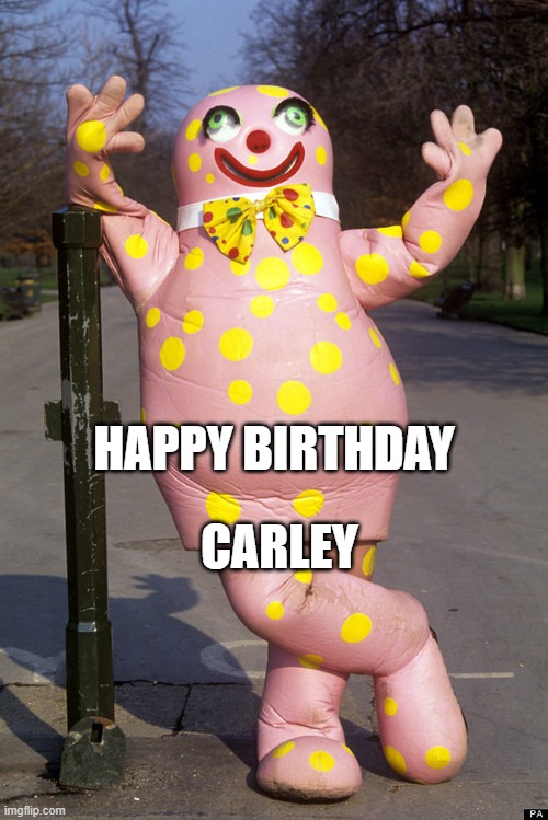 Mr Blobby | CARLEY; HAPPY BIRTHDAY | image tagged in mr blobby | made w/ Imgflip meme maker