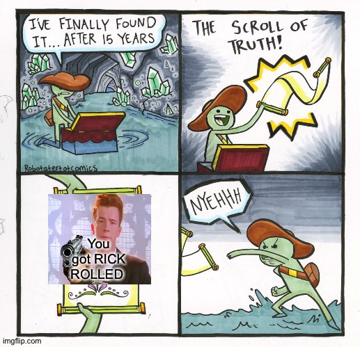 Rick Rolled | You got RICK ROLLED | image tagged in memes,the scroll of truth | made w/ Imgflip meme maker