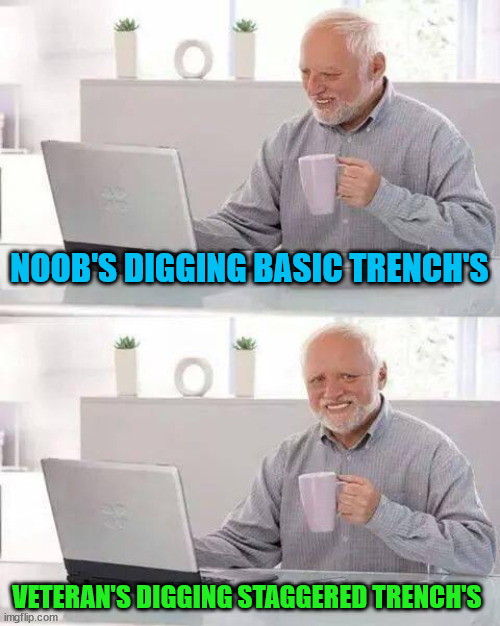 Hide the Pain Harold Meme | NOOB'S DIGGING BASIC TRENCH'S; VETERAN'S DIGGING STAGGERED TRENCH'S | image tagged in memes,hide the pain harold | made w/ Imgflip meme maker