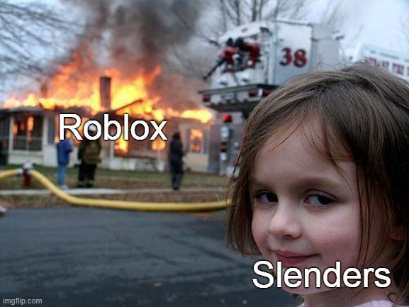 Roblox lost the ear that hears community. When he found it, it's ear was dirty so now that ear only listens to bad people. | Roblox; Slenders | image tagged in memes,disaster girl,roblox | made w/ Imgflip meme maker