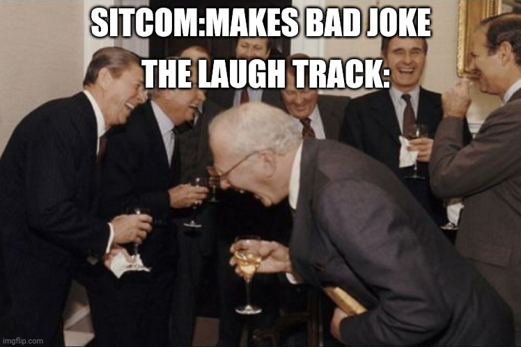 Laughing Men in Suits (Bigger) |  THE LAUGH TRACK:; SITCOM:MAKES BAD JOKE | image tagged in laughing men in suits bigger | made w/ Imgflip meme maker