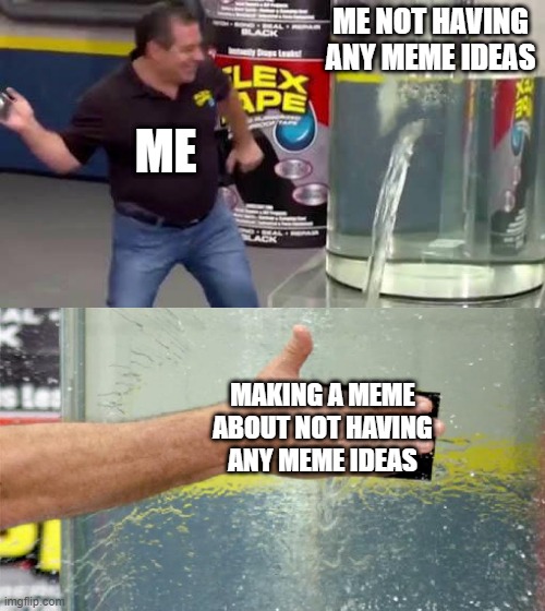 free epic ariane apples | ME NOT HAVING ANY MEME IDEAS; ME; MAKING A MEME ABOUT NOT HAVING ANY MEME IDEAS | image tagged in flex tape | made w/ Imgflip meme maker
