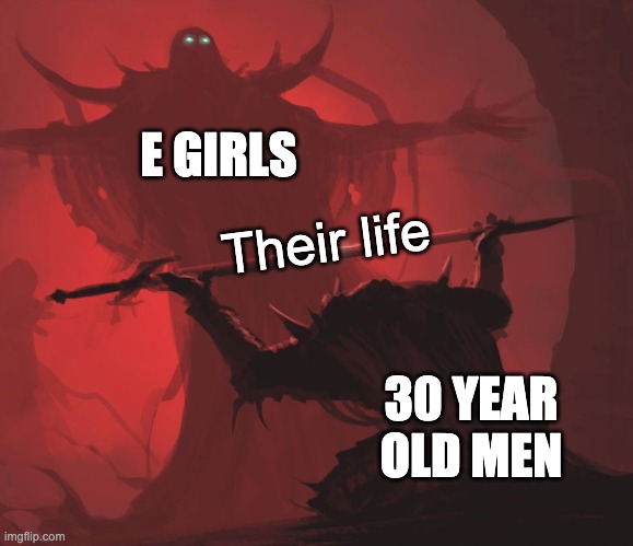 Simps |  E GIRLS; Their life; 30 YEAR OLD MEN | image tagged in man giving sword to larger man | made w/ Imgflip meme maker