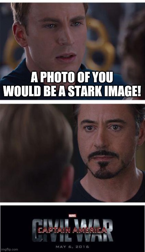 Time for an Ironman joke | A PHOTO OF YOU WOULD BE A STARK IMAGE! | image tagged in memes,marvel civil war 1,tony stark,captain america,uh-oh,funny memes | made w/ Imgflip meme maker