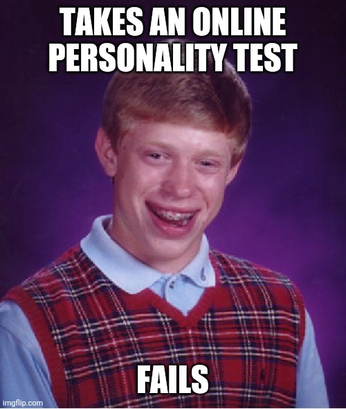 Bad Luck Brian Meme | TAKES AN ONLINE PERSONALITY TEST; FAILS | image tagged in memes,bad luck brian | made w/ Imgflip meme maker