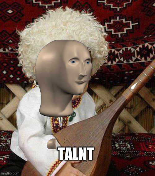 I'M BETTER THAN YOU AT PLAYING MUSIC AND MY INSTRUMENT HAS NO ST | TALNT | image tagged in i'm better than you at playing music and my instrument has no st | made w/ Imgflip meme maker