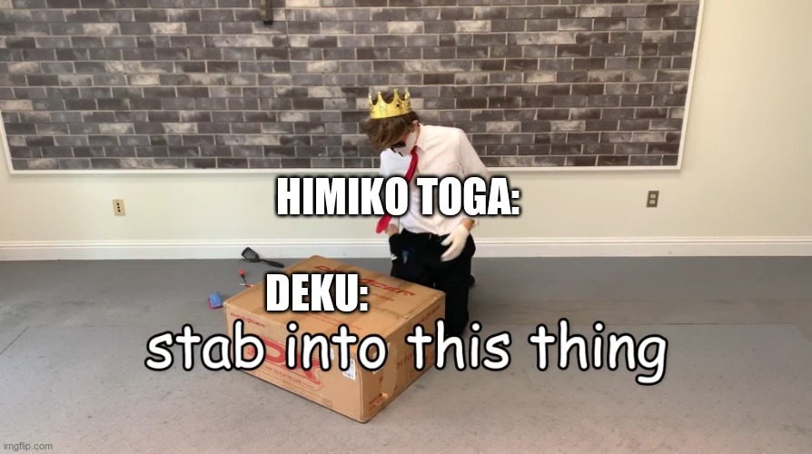 stab | HIMIKO TOGA:; DEKU: | image tagged in stab into this thing | made w/ Imgflip meme maker