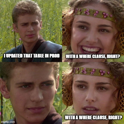 Anakin Padme 4 Panel | WITH A WHERE CLAUSE, RIGHT? I UPDATED THAT TABLE IN PROD; WITH A WHERE CLAUSE, RIGHT? | image tagged in anakin padme 4 panel,ProgrammerHumor | made w/ Imgflip meme maker