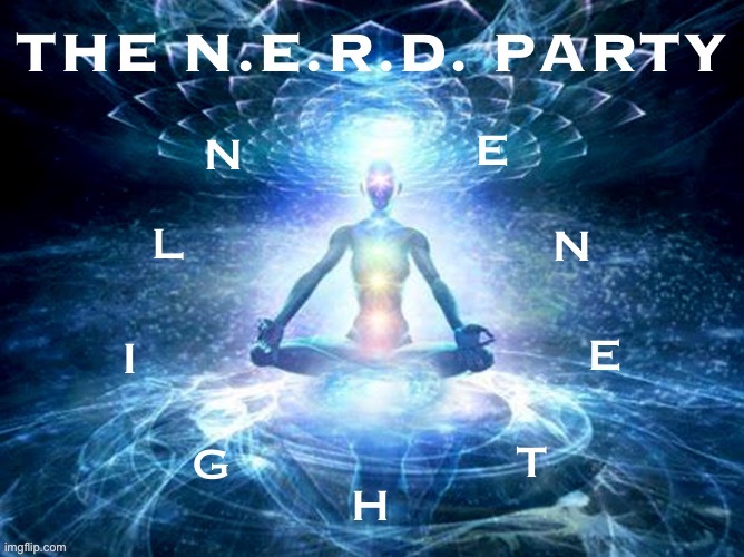 The N.E.R.D. Party Acronym, Letter the Second: Be Enlightened. | image tagged in the nerd party,enlightenment,enlightened,nerd,party,acronym | made w/ Imgflip meme maker