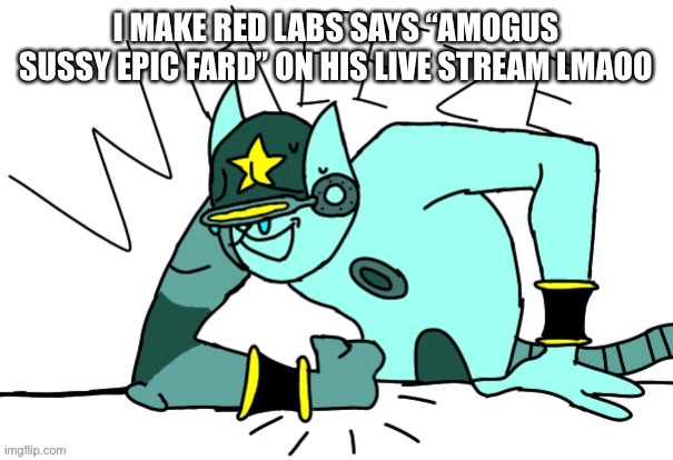 Its a surprise that he actually says it | I MAKE RED LABS SAYS “AMOGUS SUSSY EPIC FARD” ON HIS LIVE STREAM LMAOO | image tagged in filibuster obstructa wheeze | made w/ Imgflip meme maker