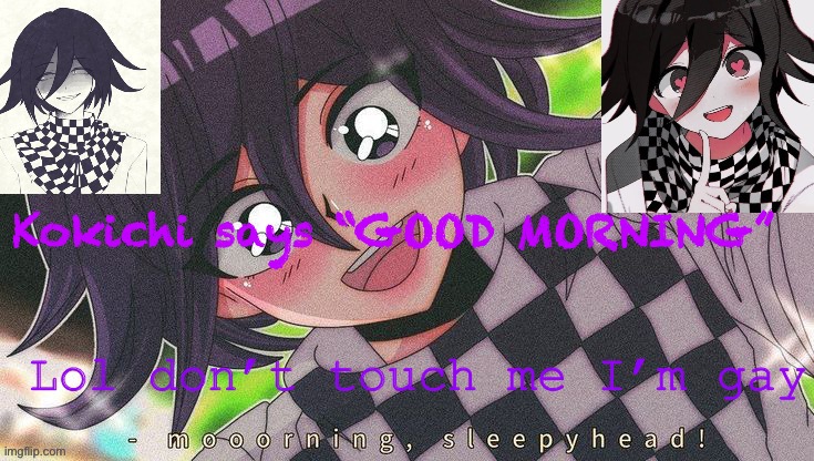 Kokichifurry temp | Kokichi says “GOOD MORNING” | image tagged in kokichifurry temp | made w/ Imgflip meme maker