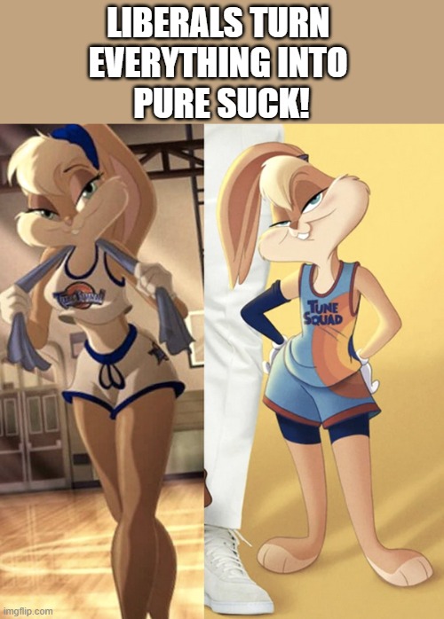 We want our bunny back |  LIBERALS TURN 
EVERYTHING INTO 
PURE SUCK! | image tagged in lola bunny,liberals | made w/ Imgflip meme maker