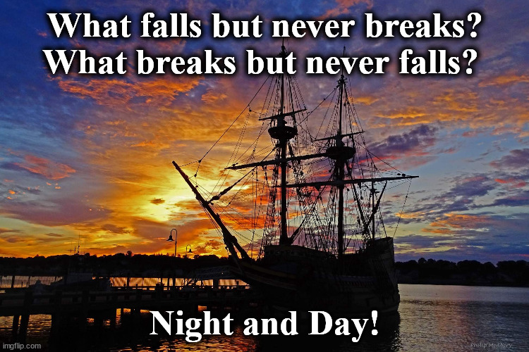 ship | What falls but never breaks? What breaks but never falls? Night and Day! | image tagged in ship | made w/ Imgflip meme maker