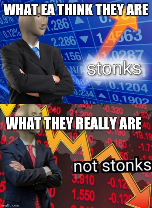 EA the scammers | WHAT EA THINK THEY ARE; WHAT THEY REALLY ARE | image tagged in stonks not stonks | made w/ Imgflip meme maker
