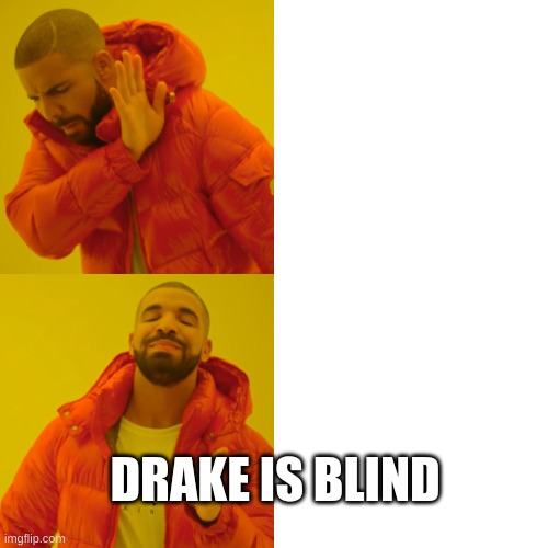 dunno what title | DRAKE IS BLIND | image tagged in memes,drake hotline bling | made w/ Imgflip meme maker