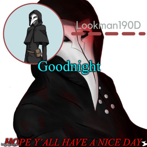 Lookman190D plague doctor announcement template by Suga | Goodnight; HOPE Y’ALL HAVE A NICE DAY | image tagged in lookman190d plague doctor announcement template by suga | made w/ Imgflip meme maker