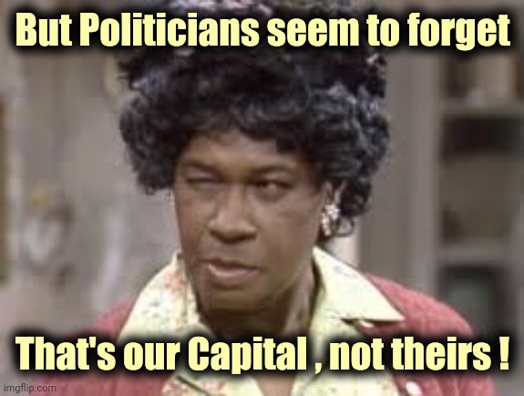 That , annoying , Freedom thing keeps getting in the way | But Politicians seem to forget; That's our Capital , not theirs ! | image tagged in aunt esther,politicians suck,freedom,your country needs you,ours,elite dangerous | made w/ Imgflip meme maker