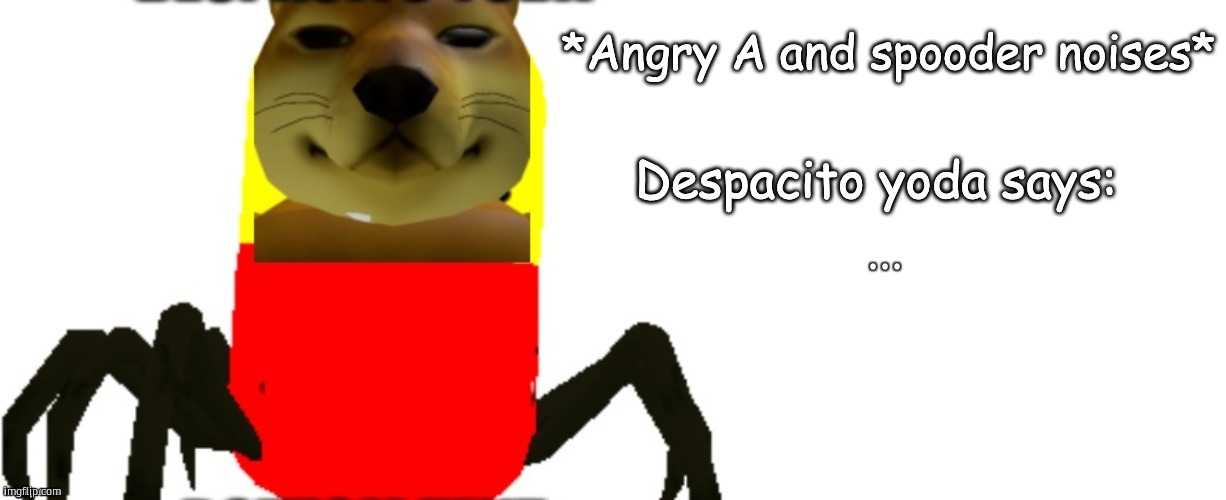 ... | ... | image tagged in despacito yoda says | made w/ Imgflip meme maker