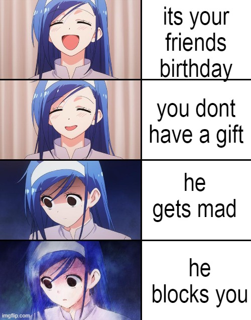 its a friend birthday today |  its your friends birthday; you dont have a gift; he gets mad; he blocks you | image tagged in happiness to despair,happy birthday,memes,funny,funny memes,birthday | made w/ Imgflip meme maker