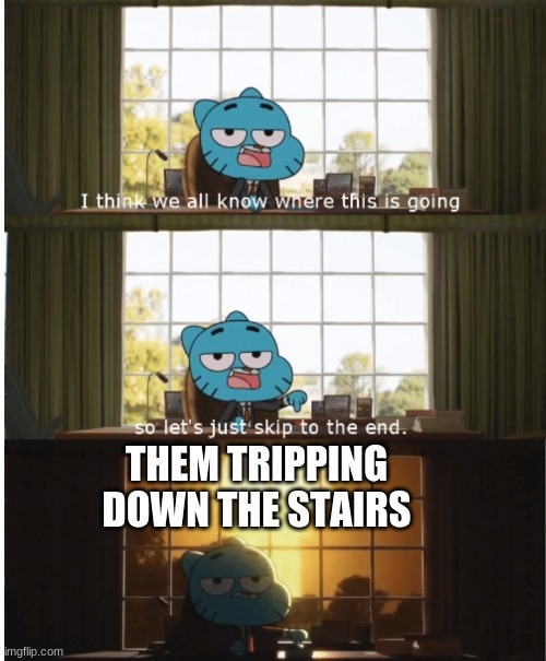 I think we all know where this is going | THEM TRIPPING DOWN THE STAIRS | image tagged in i think we all know where this is going | made w/ Imgflip meme maker