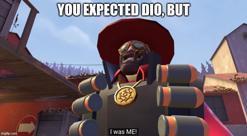 DEMOMAN | YOU EXPECTED DIO, BUT | made w/ Imgflip meme maker