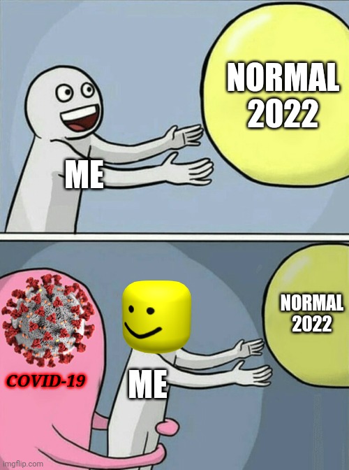 oeuf | NORMAL 2022; ME; NORMAL 2022; COVID-19; ME | image tagged in memes,running away balloon,coronavirus,covid-19,2022,funny | made w/ Imgflip meme maker