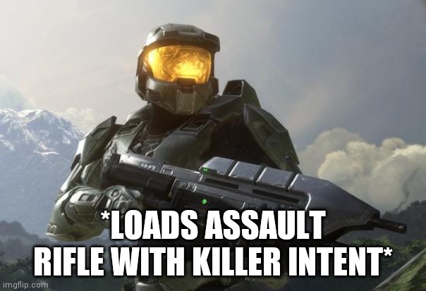 Master Chief | *LOADS ASSAULT RIFLE WITH KILLER INTENT* | image tagged in master chief | made w/ Imgflip meme maker